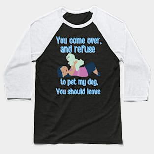 Pet The Dog or Leave Baseball T-Shirt